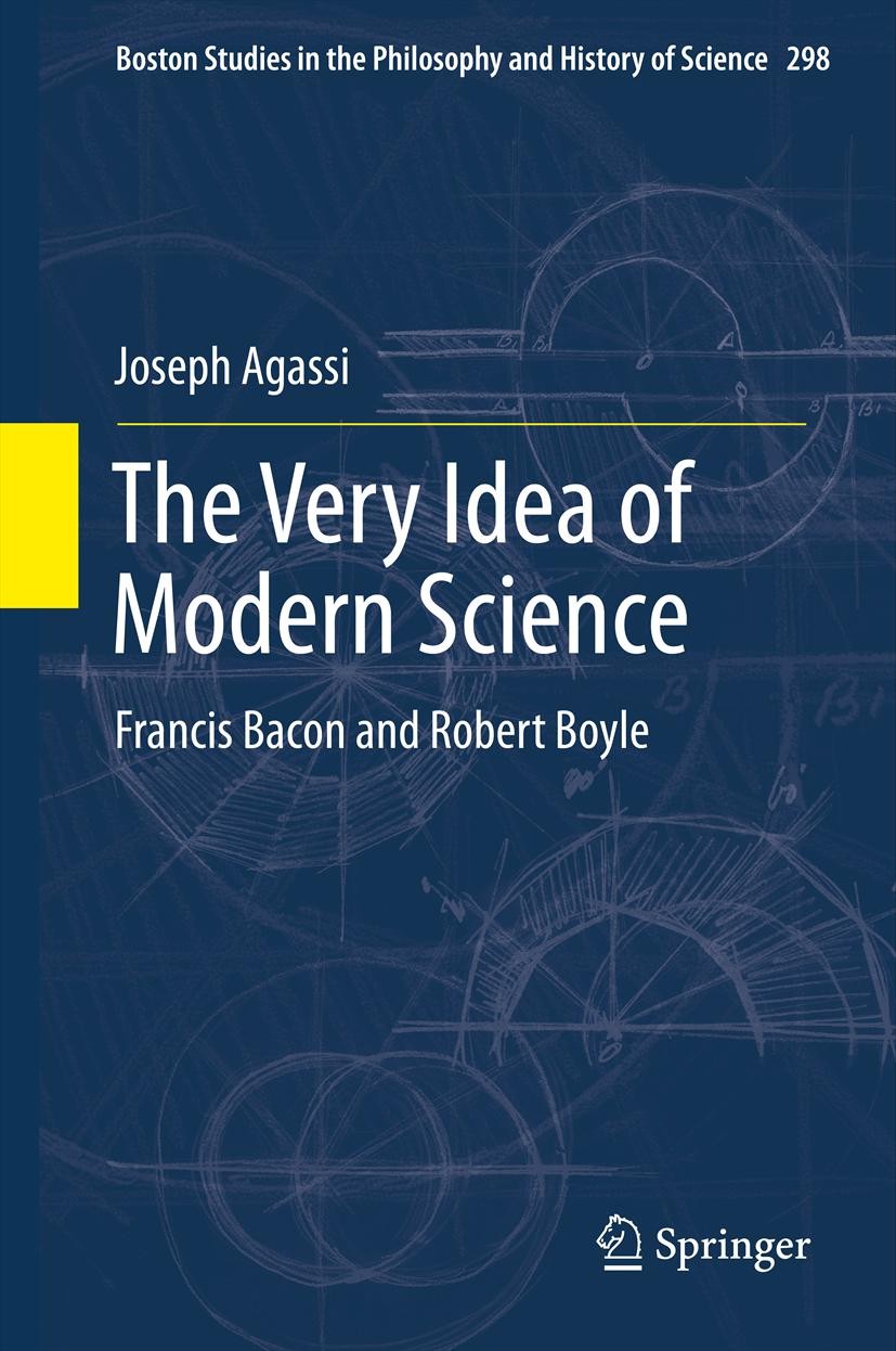Titlebook: The Very Idea of Modern Science; Francis Bacon and Ro Joseph Agassi Book 2013 Springer Science+Business Media Dordrecht 2013 Bacon‘s Doctri Titlebook: The Very Idea of Modern Science; Francis Bacon and Ro Joseph Agassi Book 2013 Springer Science+Business Media Dordrecht 2013 Bacon‘s Doctri