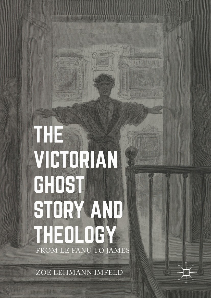 Titlebook: The Victorian Ghost Story and Theology; From Le Fanu to Jame Zoe Lehmann Imfeld Book 2016 The Editor(s) (if applicable) and The Author(s) 2 Titlebook: The Victorian Ghost Story and Theology; From Le Fanu to Jame Zoe Lehmann Imfeld Book 2016 The Editor(s) (if applicable) and The Author(s) 2