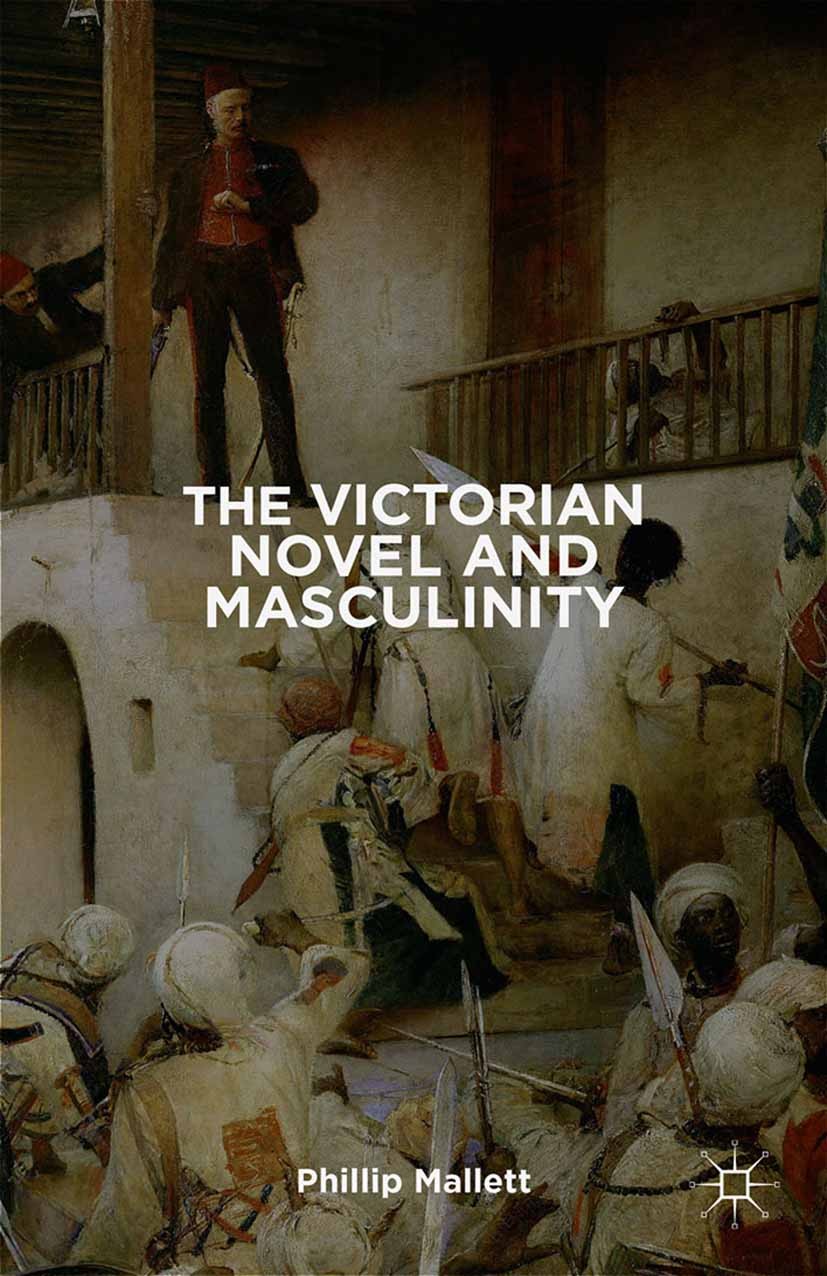 Titlebook: The Victorian Novel and Masculinity; Phillip Mallett Book 2015 Palgrave Macmillan, a division of Macmillan Publishers Limited 2015 Literat Titlebook: The Victorian Novel and Masculinity; Phillip Mallett Book 2015 Palgrave Macmillan, a division of Macmillan Publishers Limited 2015 Literat
