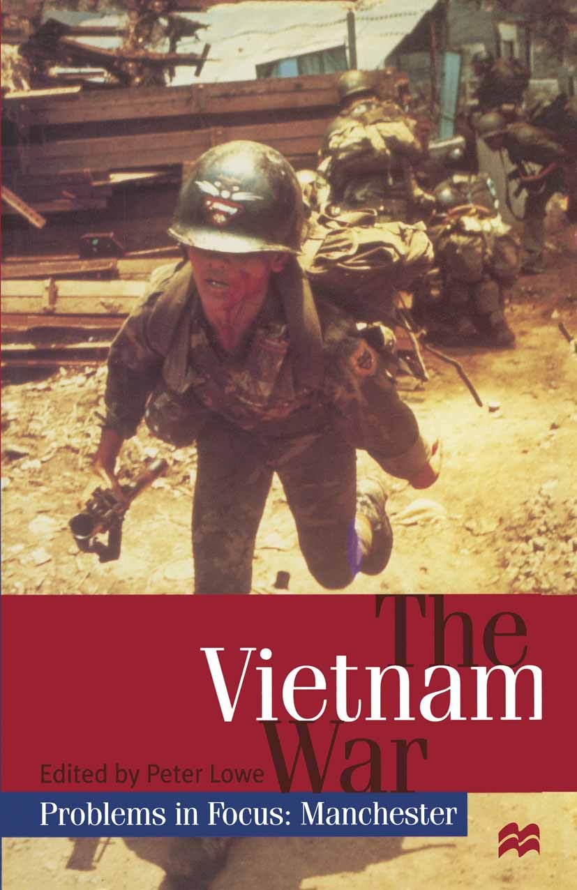 Titlebook: The Vietnam War; Peter Lowe (Reader in History) Textbook 1998Latest edition Macmillan Publishers Limited 1998 China.Cold War.USA.Vietnam.V Titlebook: The Vietnam War; Peter Lowe (Reader in History) Textbook 1998Latest edition Macmillan Publishers Limited 1998 China.Cold War.USA.Vietnam.V