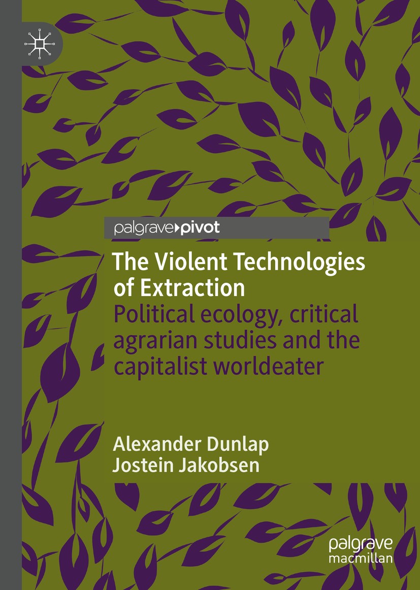 Titlebook: The Violent Technologies of Extraction; Political ecology, c Alexander Dunlap,Jostein Jakobsen Book 2020 The Editor(s) (if applicable) and Titlebook: The Violent Technologies of Extraction; Political ecology, c Alexander Dunlap,Jostein Jakobsen Book 2020 The Editor(s) (if applicable) and