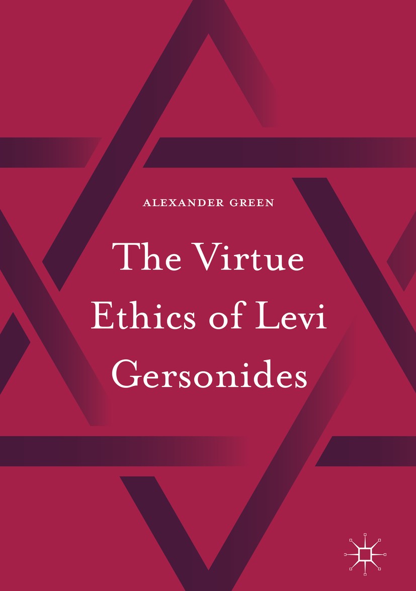 Titlebook: The Virtue Ethics of Levi Gersonides; Alexander Green Book 2016 The Editor(s) (if applicable) and The Author(s) 2016 Levi Gersonides.jewis Titlebook: The Virtue Ethics of Levi Gersonides; Alexander Green Book 2016 The Editor(s) (if applicable) and The Author(s) 2016 Levi Gersonides.jewis