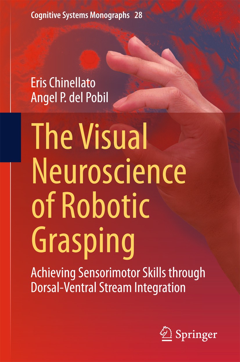 Titlebook: The Visual Neuroscience of Robotic Grasping; Achieving Sensorimot Eris Chinellato,Angel P. del Pobil Book 2016 Springer International Publi Titlebook: The Visual Neuroscience of Robotic Grasping; Achieving Sensorimot Eris Chinellato,Angel P. del Pobil Book 2016 Springer International Publi