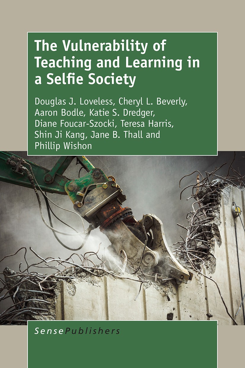 Titlebook: The Vulnerability of Teaching and Learning in a Selfie Society; Douglas J. Loveless,Cheryl L. Beverly,Phillip Wish Book 2016 SensePublishe Titlebook: The Vulnerability of Teaching and Learning in a Selfie Society; Douglas J. Loveless,Cheryl L. Beverly,Phillip Wish Book 2016 SensePublishe
