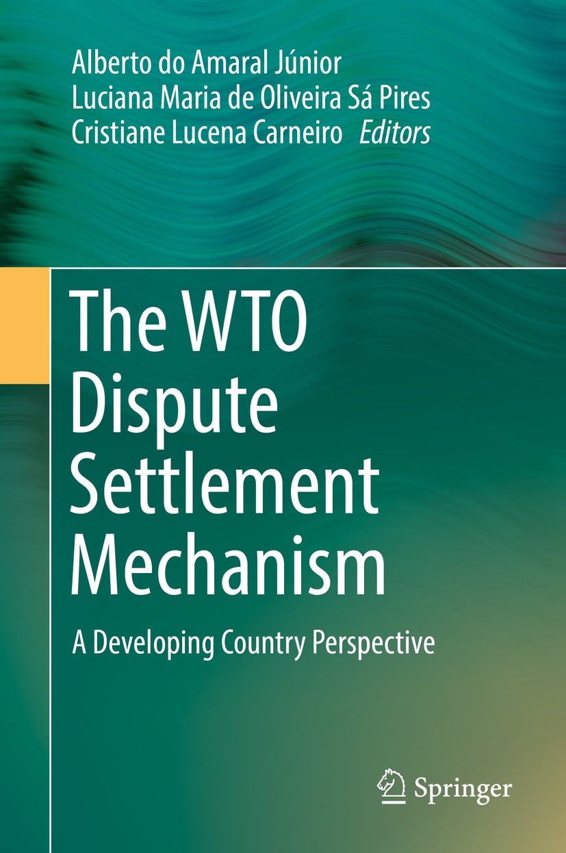 Titlebook: The WTO Dispute Settlement Mechanism; A Developing Country Alberto do Amaral Júnior,Luciana Maria de Oliveira Book 2019 Springer Nature Swi Titlebook: The WTO Dispute Settlement Mechanism; A Developing Country Alberto do Amaral Júnior,Luciana Maria de Oliveira Book 2019 Springer Nature Swi