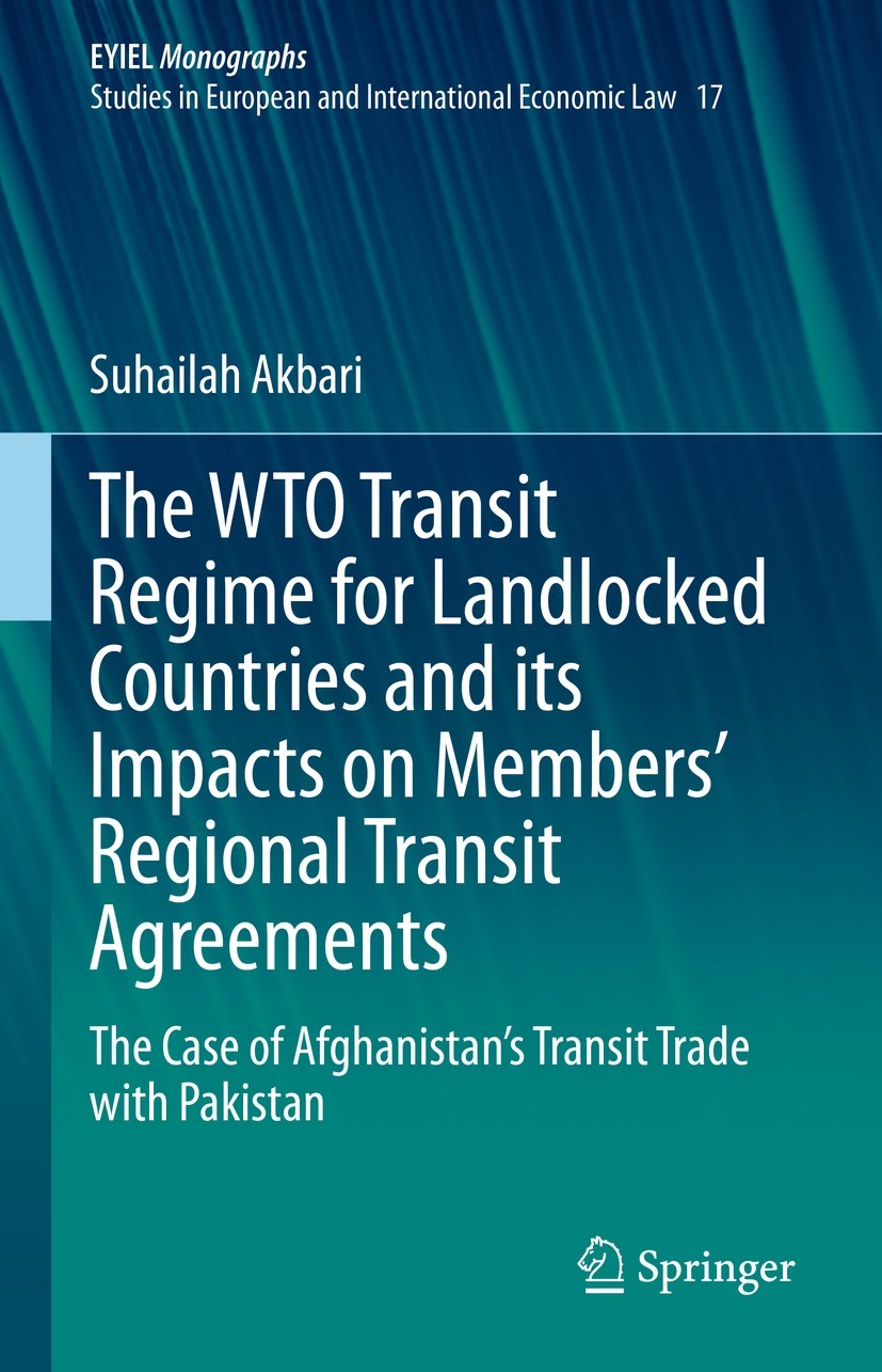 Titlebook: The WTO Transit Regime for Landlocked Countries and its Impacts on Members’ Regional Transit Agreeme; The Case of Afghanis Suhailah Akbari Titlebook: The WTO Transit Regime for Landlocked Countries and its Impacts on Members’ Regional Transit Agreeme; The Case of Afghanis Suhailah Akbari