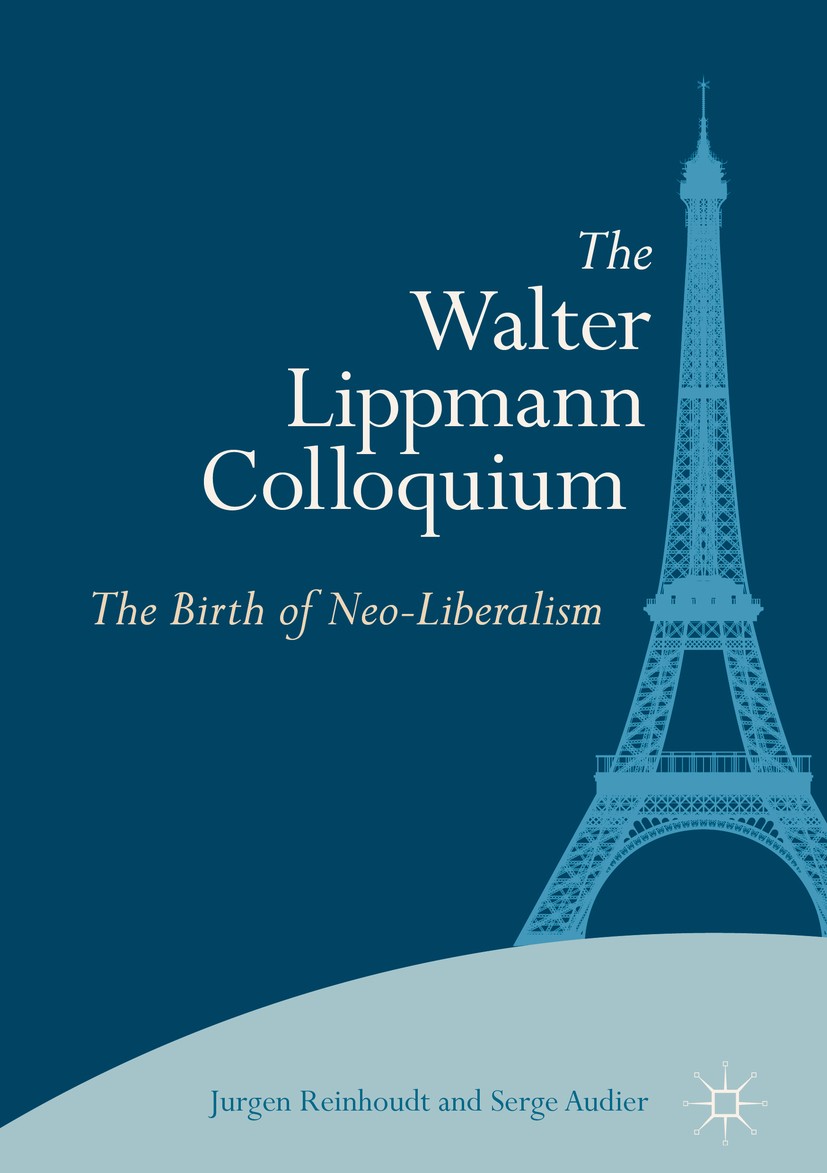 Titlebook: The Walter Lippmann Colloquium; The Birth of Neo-Lib Jurgen Reinhoudt,Serge Audier Book 2018 The Editor(s) (if applicable) and The Author(s Titlebook: The Walter Lippmann Colloquium; The Birth of Neo-Lib Jurgen Reinhoudt,Serge Audier Book 2018 The Editor(s) (if applicable) and The Author(s
