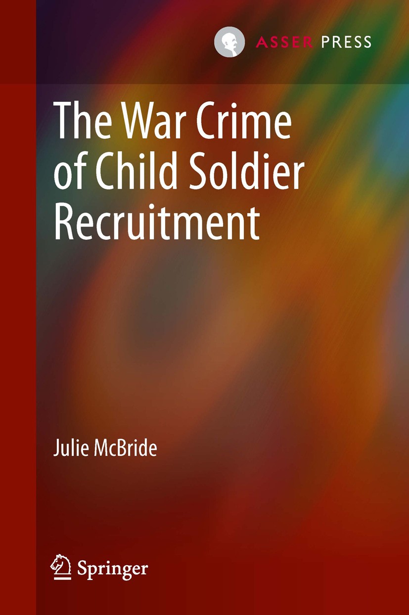 Titlebook: The War Crime of Child Soldier Recruitment; Julie McBride Book 2014 T. M. C. Asser press, The Hague, The Netherlands, and the author 2014 Titlebook: The War Crime of Child Soldier Recruitment; Julie McBride Book 2014 T. M. C. Asser press, The Hague, The Netherlands, and the author 2014