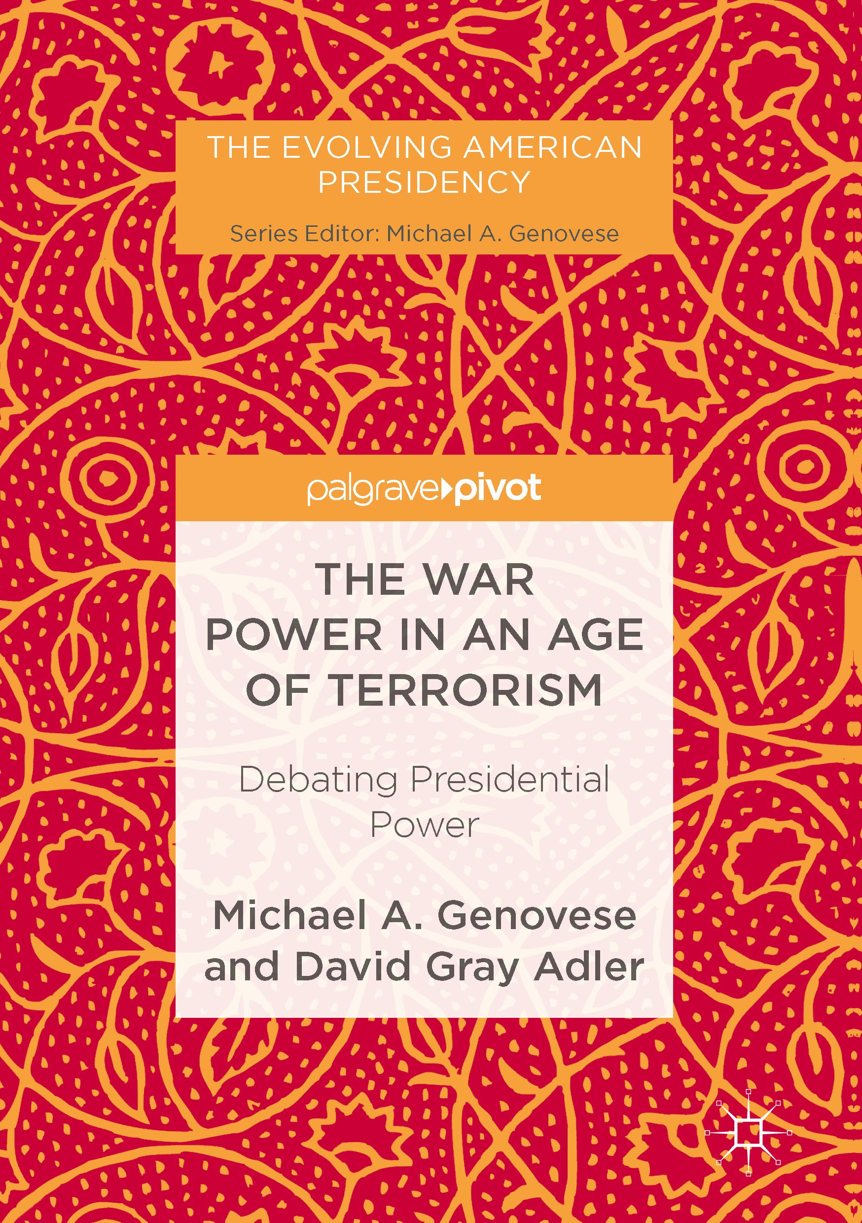 Titlebook: The War Power in an Age of Terrorism; Debating Presidentia Michael A. Genovese,David Gray Adler Book 2017 The Editor(s) (if applicable) and Titlebook: The War Power in an Age of Terrorism; Debating Presidentia Michael A. Genovese,David Gray Adler Book 2017 The Editor(s) (if applicable) and