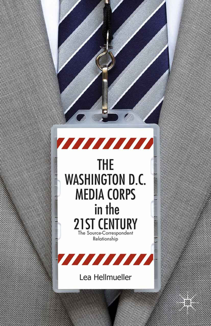 Titlebook: The Washington, DC Media Corps in the 21st Century; The Source-Correspon Lea Hellmueller Book 2014 Lea Hellmueller 2014 journalism.media.ne Titlebook: The Washington, DC Media Corps in the 21st Century; The Source-Correspon Lea Hellmueller Book 2014 Lea Hellmueller 2014 journalism.media.ne