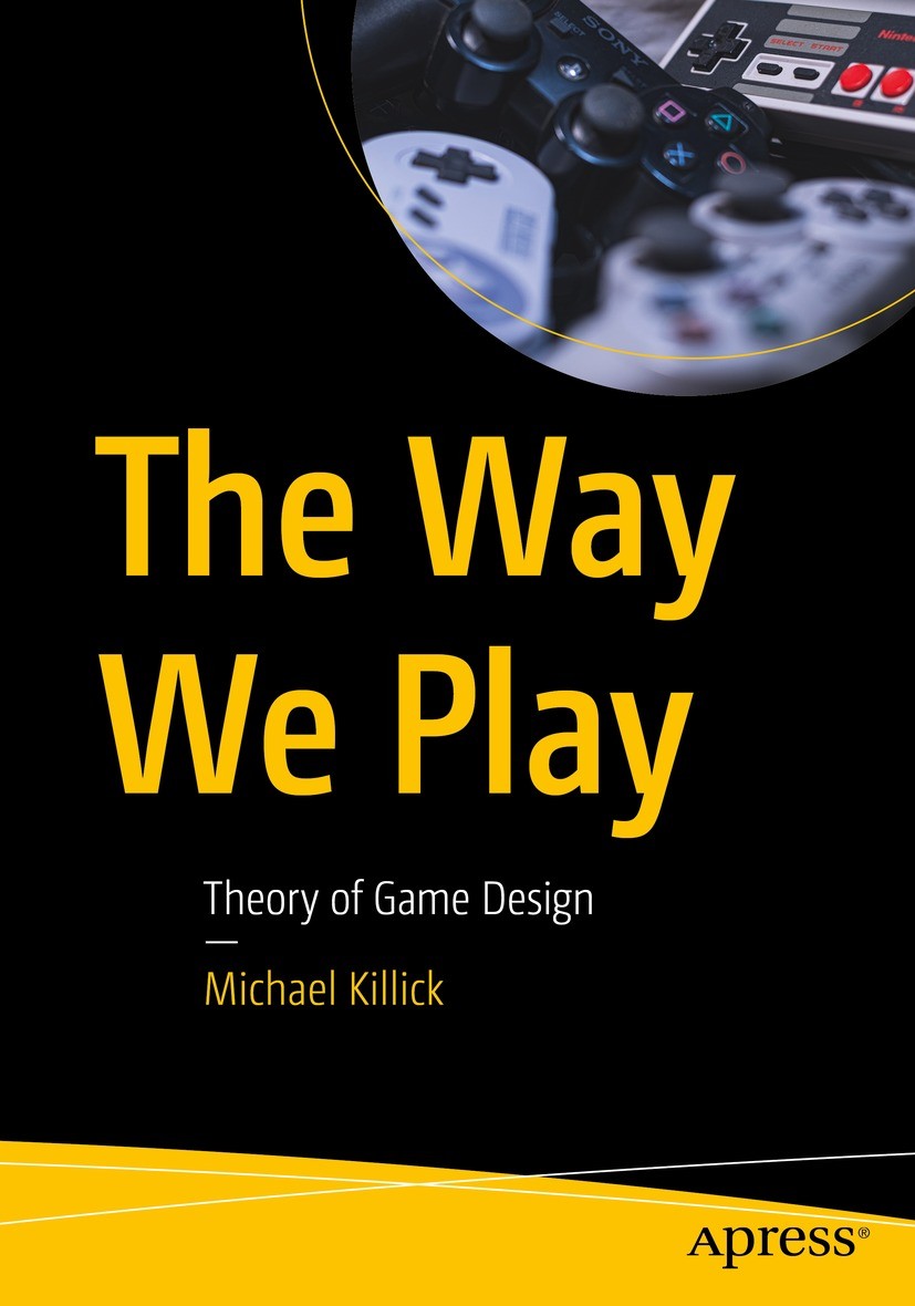 Titlebook: The Way We Play; Theory of Game Desig Michael Killick Book 2022 Michael Killick 2022 Game Design.Introduction.Character Controller.Level D Titlebook: The Way We Play; Theory of Game Desig Michael Killick Book 2022 Michael Killick 2022 Game Design.Introduction.Character Controller.Level D