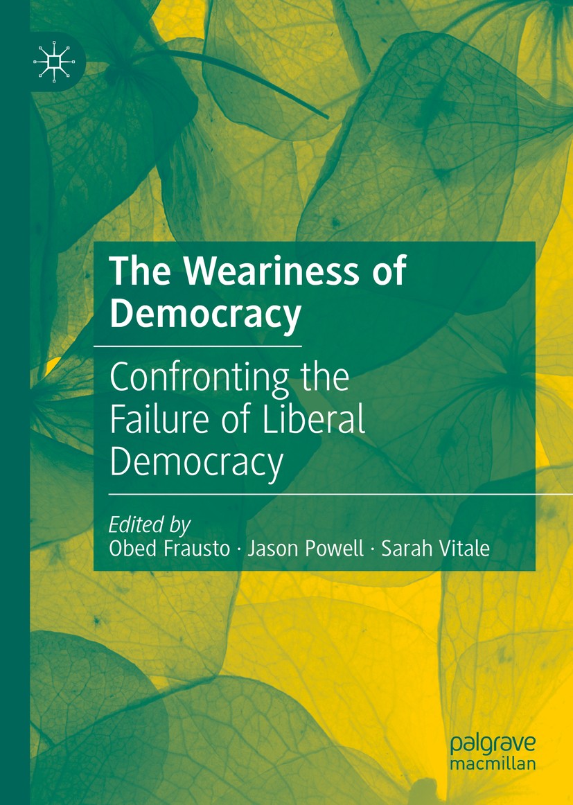Titlebook: The Weariness of Democracy; Confronting the Fail Obed Frausto,Jason Powell,Sarah Vitale Book 2020 The Editor(s) (if applicable) and The Aut Titlebook: The Weariness of Democracy; Confronting the Fail Obed Frausto,Jason Powell,Sarah Vitale Book 2020 The Editor(s) (if applicable) and The Aut