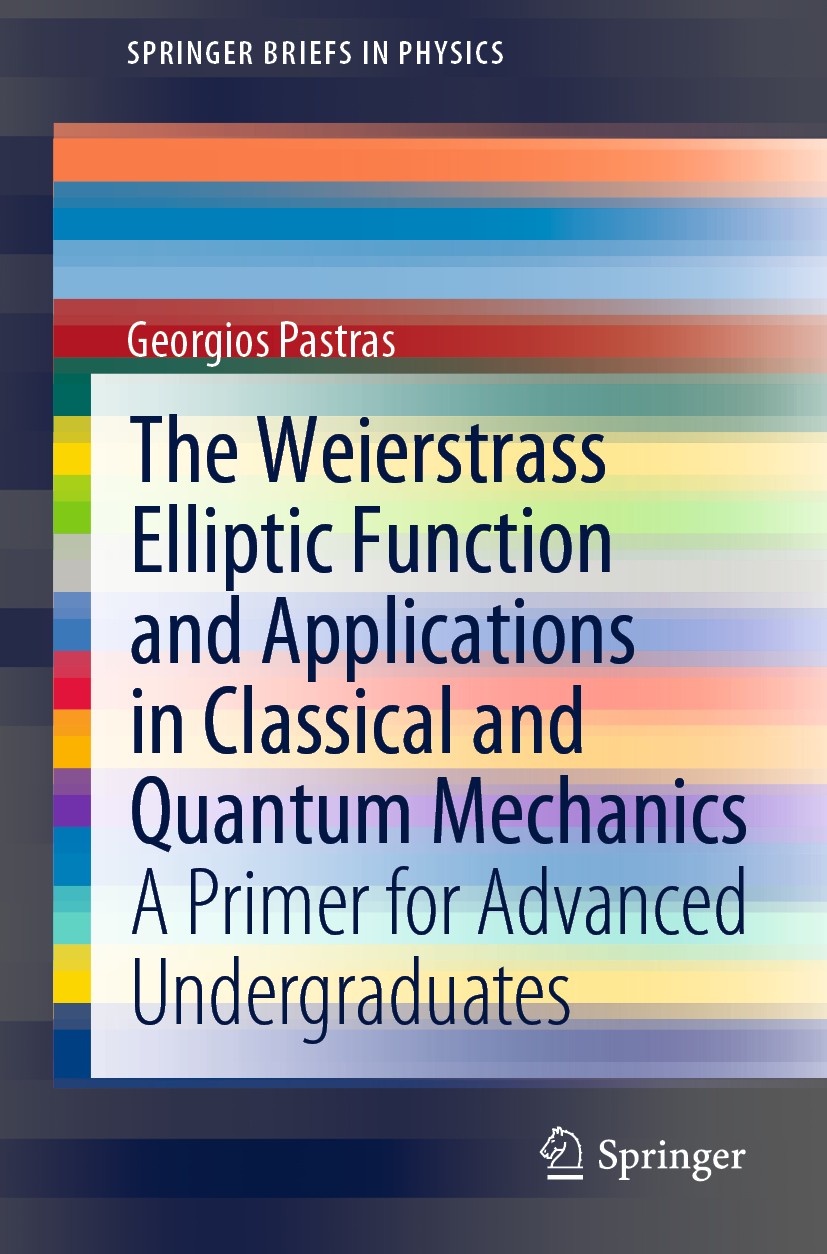 Titlebook: The Weierstrass Elliptic Function and Applications in Classical and Quantum Mechanics; A Primer for Advance Georgios Pastras Book 2020 The Titlebook: The Weierstrass Elliptic Function and Applications in Classical and Quantum Mechanics; A Primer for Advance Georgios Pastras Book 2020 The