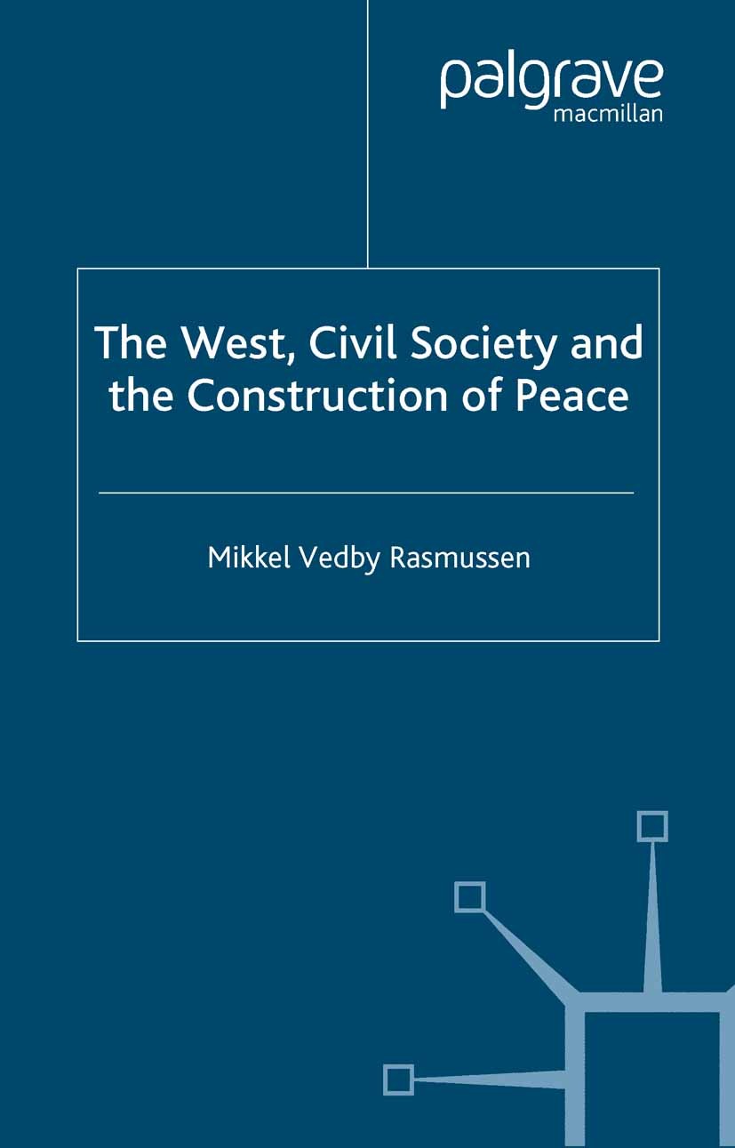 Titlebook: The West, Civil Society and the Construction of Peace; Mikkel Vedby Rasmussen Book 2003 Palgrave Macmillan, a division of Macmillan Publis Titlebook: The West, Civil Society and the Construction of Peace; Mikkel Vedby Rasmussen Book 2003 Palgrave Macmillan, a division of Macmillan Publis