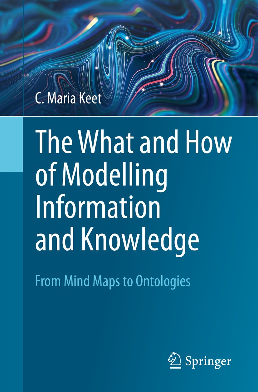 Titlebook: The What and How of Modelling Information and Knowledge; From Mind Maps to On C. Maria Keet Textbook 2023 The Editor(s) (if applicable) and Titlebook: The What and How of Modelling Information and Knowledge; From Mind Maps to On C. Maria Keet Textbook 2023 The Editor(s) (if applicable) and
