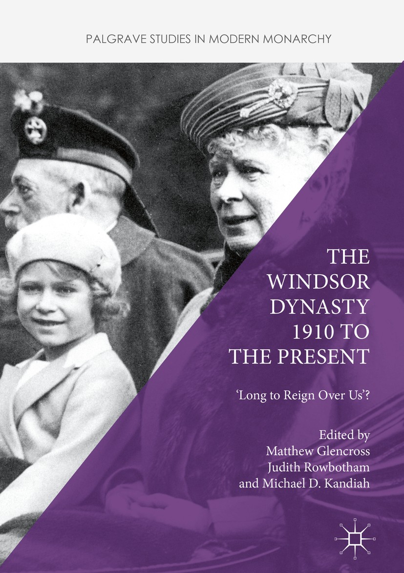 Titlebook: The Windsor Dynasty 1910 to the Present; ‘Long to Reign Over Matthew Glencross,Judith Rowbotham,Michael D. Kand Book 2016 The Editor(s) (i Titlebook: The Windsor Dynasty 1910 to the Present; ‘Long to Reign Over Matthew Glencross,Judith Rowbotham,Michael D. Kand Book 2016 The Editor(s) (i