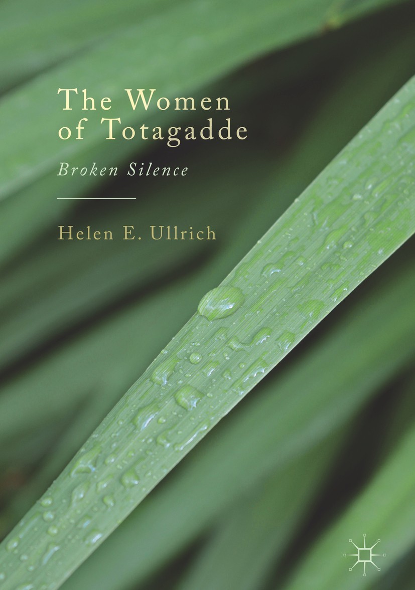 Titlebook: The Women of Totagadde; Broken Silence Helen E. Ullrich Book 2017 The Editor(s) (if applicable) and The Author(s) 2017 Ethnography.Anthropo Titlebook: The Women of Totagadde; Broken Silence Helen E. Ullrich Book 2017 The Editor(s) (if applicable) and The Author(s) 2017 Ethnography.Anthropo