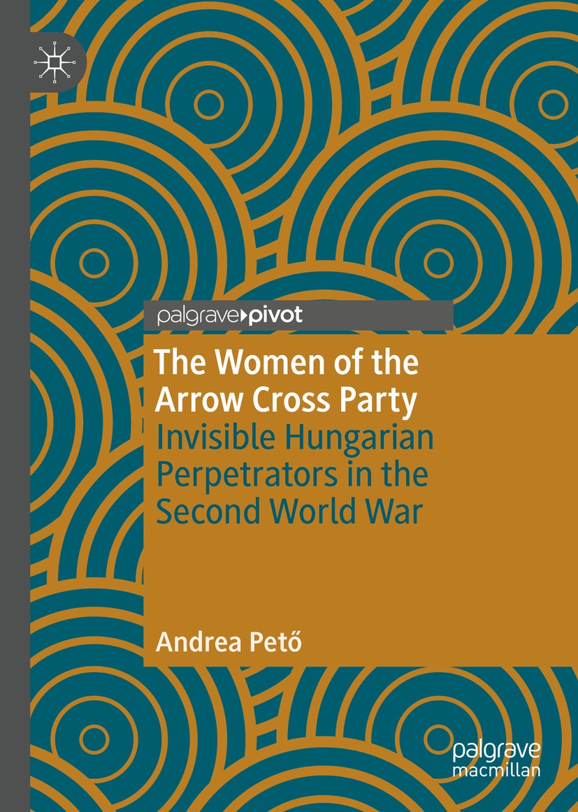 Titlebook: The Women of the Arrow Cross Party; Invisible Hungarian Andrea Pető Book 2020 The Editor(s) (if applicable) and The Author(s), under exclu Titlebook: The Women of the Arrow Cross Party; Invisible Hungarian Andrea Pető Book 2020 The Editor(s) (if applicable) and The Author(s), under exclu