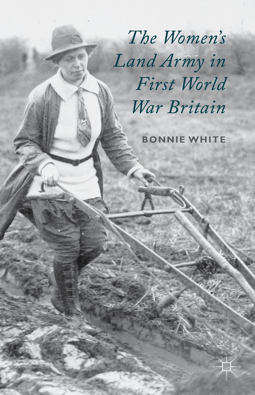 Titlebook: The Women‘s Land Army in First World War Britain; Bonnie White Book 2014 Palgrave Macmillan, a division of Macmillan Publishers Limited 20 Titlebook: The Women‘s Land Army in First World War Britain; Bonnie White Book 2014 Palgrave Macmillan, a division of Macmillan Publishers Limited 20
