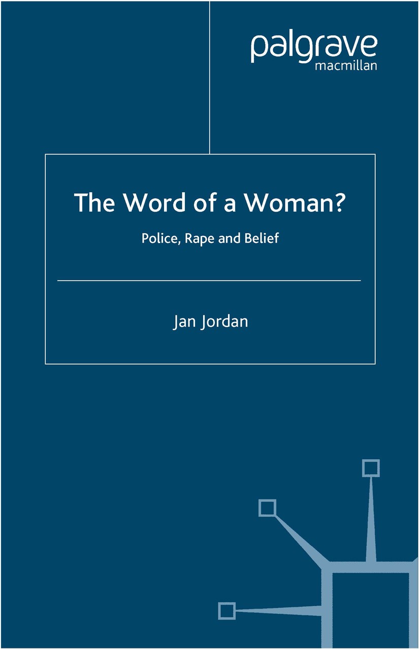 Titlebook: The Word of a Woman?; Police, Rape and Bel Jan Jordan Book 2004 Palgrave Macmillan, a division of Macmillan Publishers Limited 2004 crimina Titlebook: The Word of a Woman?; Police, Rape and Bel Jan Jordan Book 2004 Palgrave Macmillan, a division of Macmillan Publishers Limited 2004 crimina