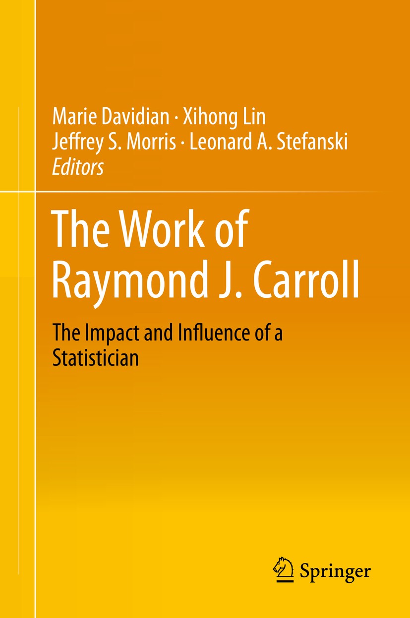 Titlebook: The Work of Raymond J. Carroll; The Impact and Influ Marie Davidian,Xihong Lin,Leonard A. Stefanski Book 2014 Springer International Publis Titlebook: The Work of Raymond J. Carroll; The Impact and Influ Marie Davidian,Xihong Lin,Leonard A. Stefanski Book 2014 Springer International Publis