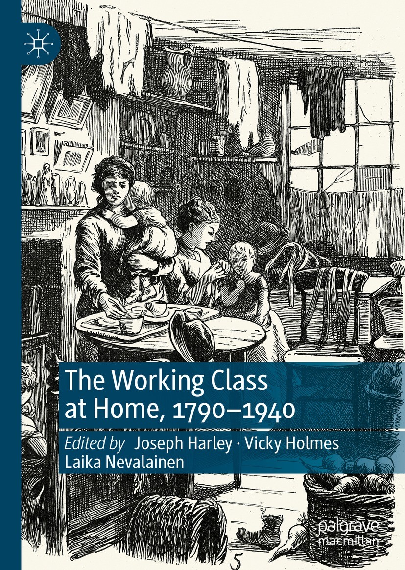 Titlebook: The Working Class at Home, 1790–1940; Joseph Harley,Vicky Holmes,Laika Nevalainen Book 2022 The Editor(s) (if applicable) and The Author(s Titlebook: The Working Class at Home, 1790–1940; Joseph Harley,Vicky Holmes,Laika Nevalainen Book 2022 The Editor(s) (if applicable) and The Author(s
