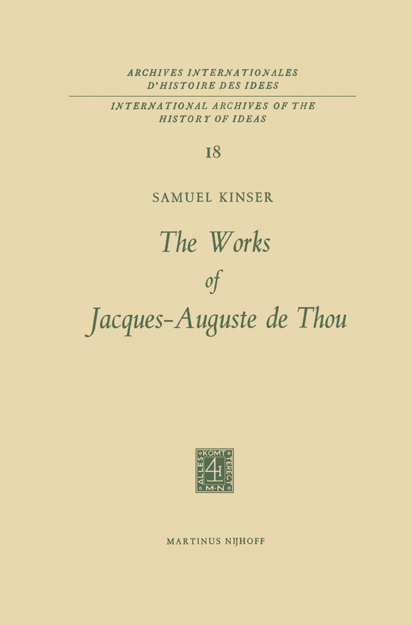 Titlebook: The Works of Jacques-Auguste de Thou; Samuel Kinser Book 1966 Martinus Nijhoff, The Hague, Netherlands 1966 Age of Enlightenment.Europe.Ge Titlebook: The Works of Jacques-Auguste de Thou; Samuel Kinser Book 1966 Martinus Nijhoff, The Hague, Netherlands 1966 Age of Enlightenment.Europe.Ge