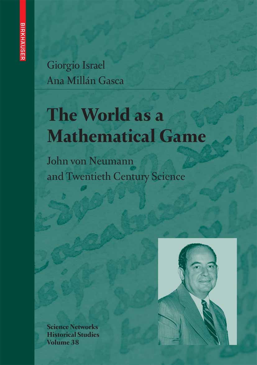 Titlebook: The World as a Mathematical Game; John von Neumann and Giorgio Israel,Ana Millán Gasca Book 2009 Birkh�user Basel 2009 Galileo Galilei.Neum Titlebook: The World as a Mathematical Game; John von Neumann and Giorgio Israel,Ana Millán Gasca Book 2009 Birkh�user Basel 2009 Galileo Galilei.Neum