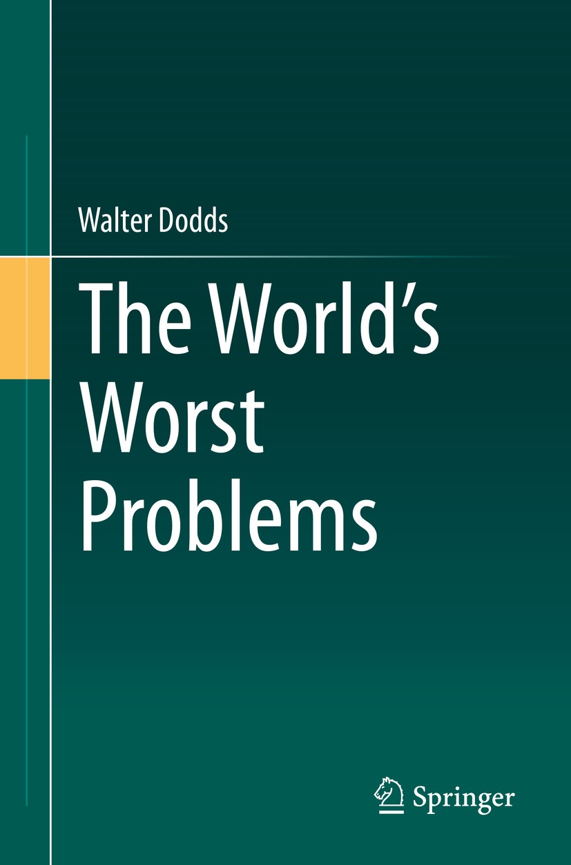 Titlebook: The World‘s Worst Problems; Walter Dodds Book 2019 Springer Nature Switzerland AG 2019 Moral assumptions about problems.Confirmation bias. Titlebook: The World‘s Worst Problems; Walter Dodds Book 2019 Springer Nature Switzerland AG 2019 Moral assumptions about problems.Confirmation bias.