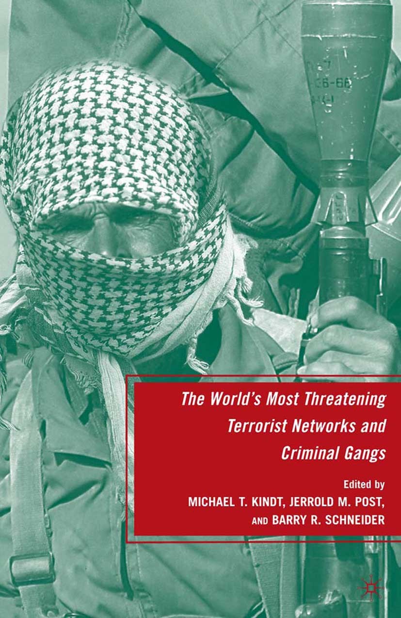 Titlebook: The World‘s Most Threatening Terrorist Networks and Criminal Gangs; Michael T. Kindt,Jerrold M. Post,Barry R. Schneide Book 2009 The Edito Titlebook: The World‘s Most Threatening Terrorist Networks and Criminal Gangs; Michael T. Kindt,Jerrold M. Post,Barry R. Schneide Book 2009 The Edito