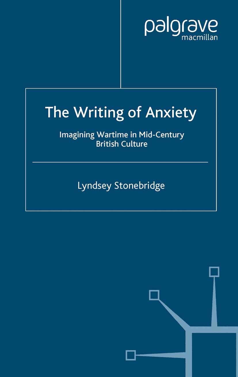 Titlebook: The Writing of Anxiety; Imagining Wartime in Lyndsey Stonebridge Book 2007 Palgrave Macmillan, a division of Macmillan Publishers Limited 2 Titlebook: The Writing of Anxiety; Imagining Wartime in Lyndsey Stonebridge Book 2007 Palgrave Macmillan, a division of Macmillan Publishers Limited 2