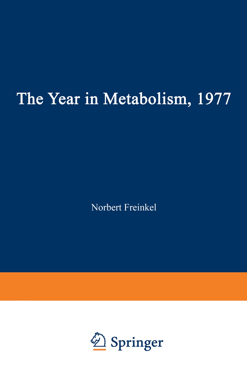 Titlebook: The Year in Metabolism 1977; Norbert Freinkel (Kettering Professor of Medicine, Book 1978 Springer Science+Business Media New York 1978 In Titlebook: The Year in Metabolism 1977; Norbert Freinkel (Kettering Professor of Medicine, Book 1978 Springer Science+Business Media New York 1978 In