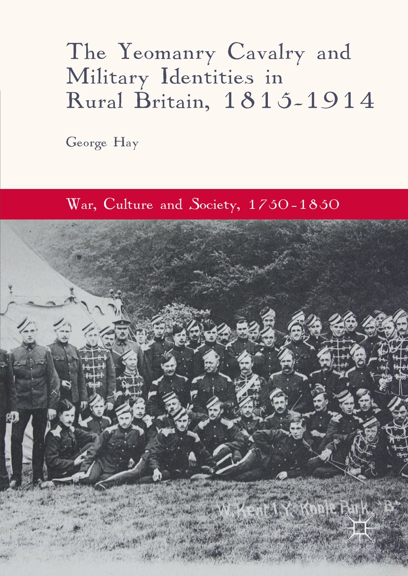 Titlebook: The Yeomanry Cavalry and Military Identities in Rural Britain, 1815–1914; George Hay Book 2017 The Editor(s) (if applicable) and The Autho Titlebook: The Yeomanry Cavalry and Military Identities in Rural Britain, 1815–1914; George Hay Book 2017 The Editor(s) (if applicable) and The Autho