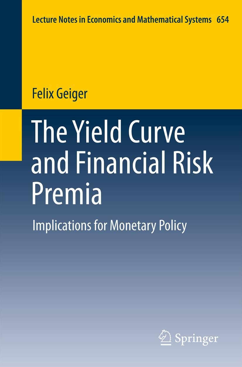 Titlebook: The Yield Curve and Financial Risk Premia; Implications for Mon Felix Geiger Book 2011 Springer-Verlag Berlin Heidelberg 2011 Financial sta Titlebook: The Yield Curve and Financial Risk Premia; Implications for Mon Felix Geiger Book 2011 Springer-Verlag Berlin Heidelberg 2011 Financial sta
