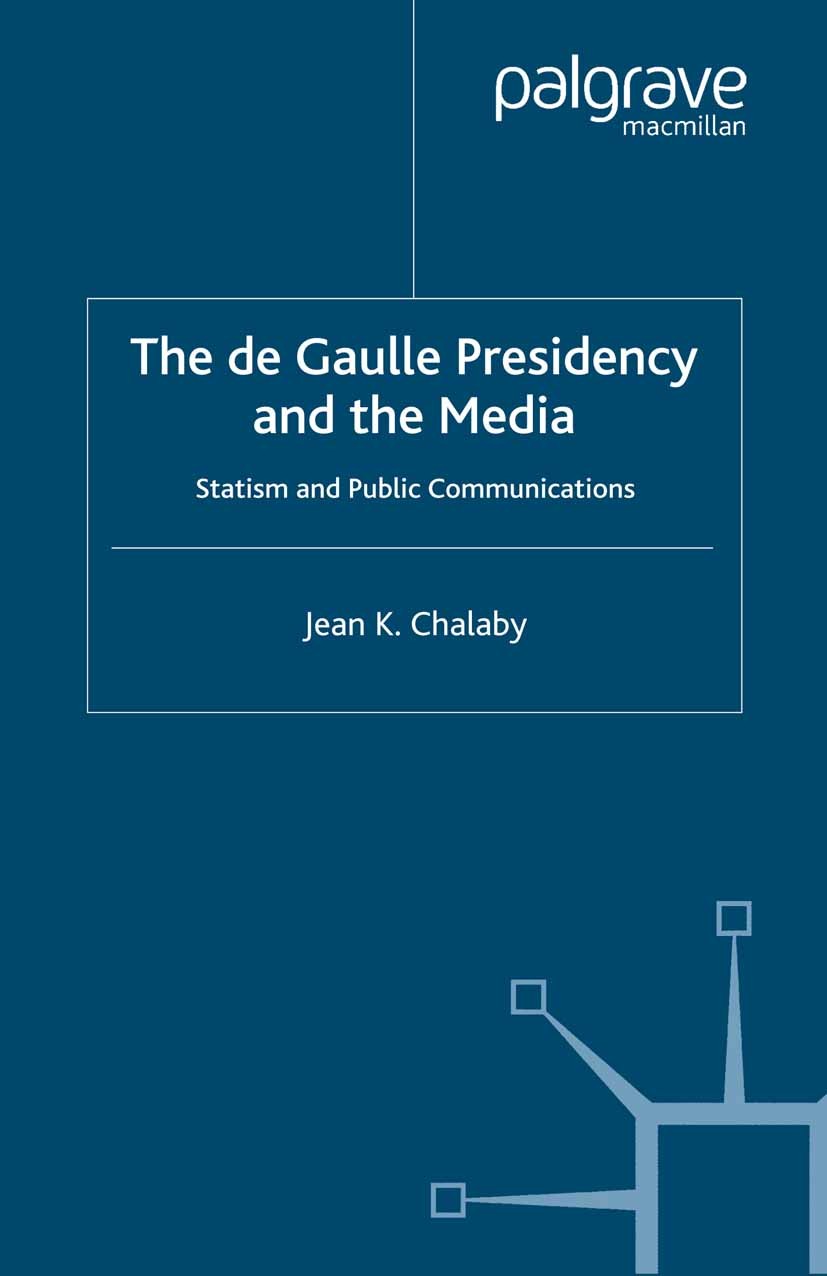 Titlebook: The de Gaulle Presidency and the Media; Statism and Public C Jean K. Chalaby Book 2002 Palgrave Macmillan, a division of Macmillan Publishe Titlebook: The de Gaulle Presidency and the Media; Statism and Public C Jean K. Chalaby Book 2002 Palgrave Macmillan, a division of Macmillan Publishe