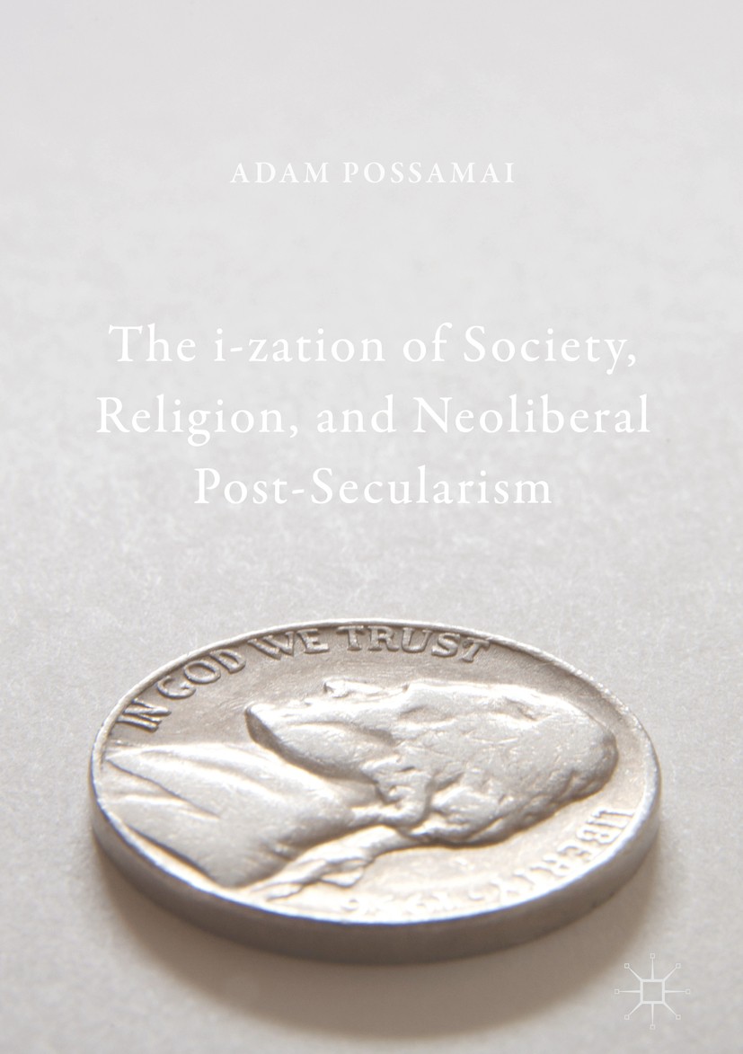 Titlebook: The i-zation of Society, Religion, and Neoliberal Post-Secularism; Adam Possamai Book 2018 The Editor(s) (if applicable) and The Author(s) Titlebook: The i-zation of Society, Religion, and Neoliberal Post-Secularism; Adam Possamai Book 2018 The Editor(s) (if applicable) and The Author(s)