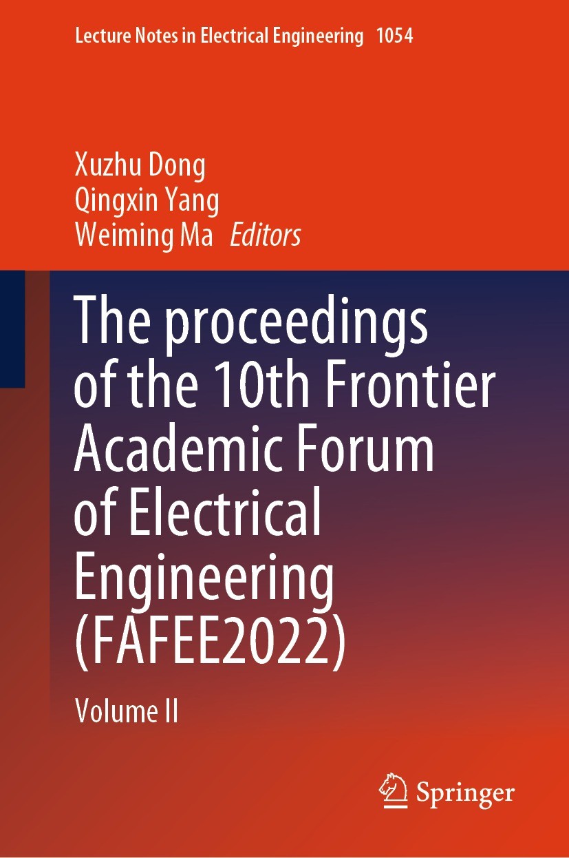 Titlebook: The proceedings of the 10th Frontier Academic Forum of Electrical Engineering (FAFEE2022); Volume II Xuzhu Dong,Qingxin Yang,Weiming Ma Con Titlebook: The proceedings of the 10th Frontier Academic Forum of Electrical Engineering (FAFEE2022); Volume II Xuzhu Dong,Qingxin Yang,Weiming Ma Con