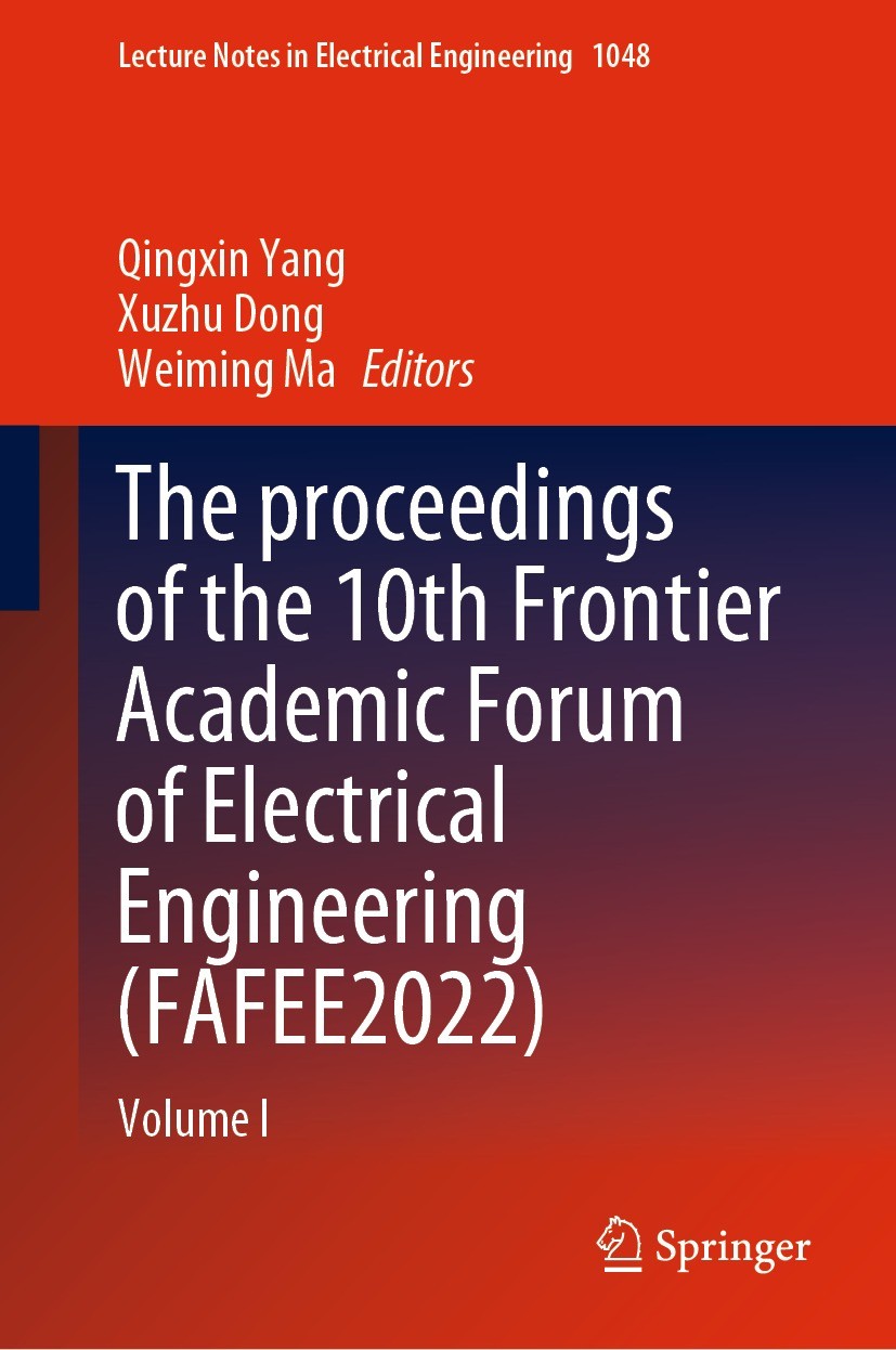 Titlebook: The proceedings of the 10th Frontier Academic Forum of Electrical Engineering (FAFEE2022); Volume I Qingxin Yang,Xuzhu Dong,Weiming Ma Conf Titlebook: The proceedings of the 10th Frontier Academic Forum of Electrical Engineering (FAFEE2022); Volume I Qingxin Yang,Xuzhu Dong,Weiming Ma Conf