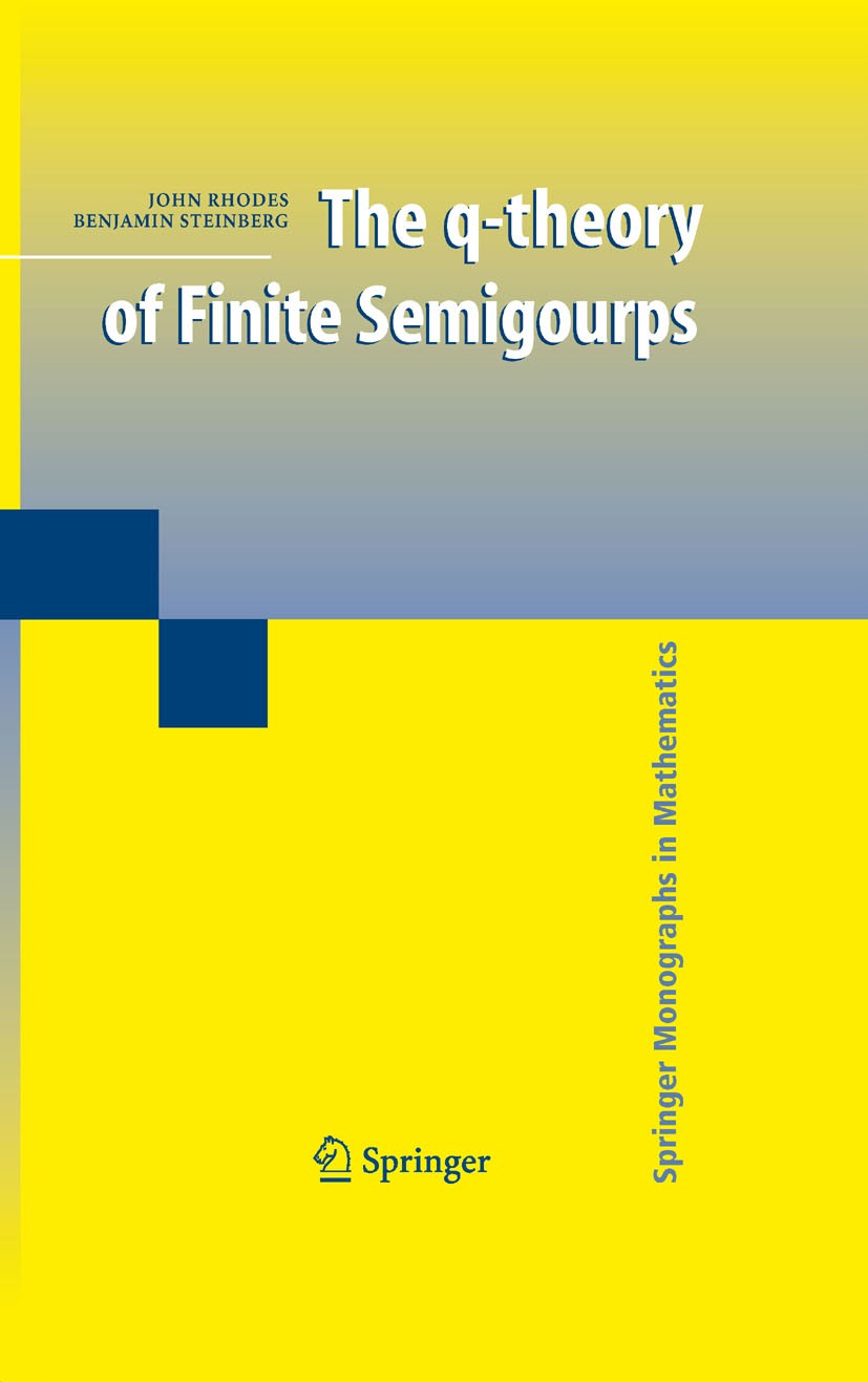 Titlebook: The q-theory of Finite Semigroups; John Rhodes,Benjamin Steinberg Book 20091st edition Springer-Verlag US 2009 Boolean algebra.Group theor Titlebook: The q-theory of Finite Semigroups; John Rhodes,Benjamin Steinberg Book 20091st edition Springer-Verlag US 2009 Boolean algebra.Group theor