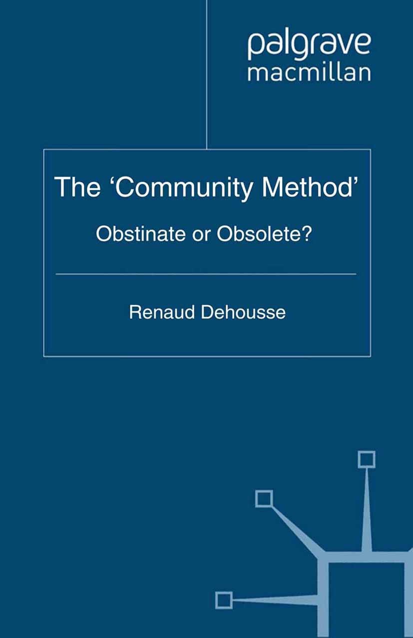 Titlebook: The ‘Community Method‘; Obstinate or Obsolet Renaud Dehousse (Jean Monnet Professor of EU Law a Book 2011 Palgrave Macmillan, a division of Titlebook: The ‘Community Method‘; Obstinate or Obsolet Renaud Dehousse (Jean Monnet Professor of EU Law a Book 2011 Palgrave Macmillan, a division of