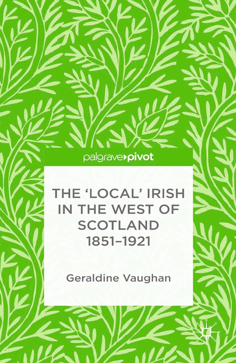 Titlebook: The ‘Local‘ Irish in the West of Scotland 1851-1921; Geraldine Vaughan Book 2013 Palgrave Macmillan, a division of Macmillan Publishers Li Titlebook: The ‘Local‘ Irish in the West of Scotland 1851-1921; Geraldine Vaughan Book 2013 Palgrave Macmillan, a division of Macmillan Publishers Li