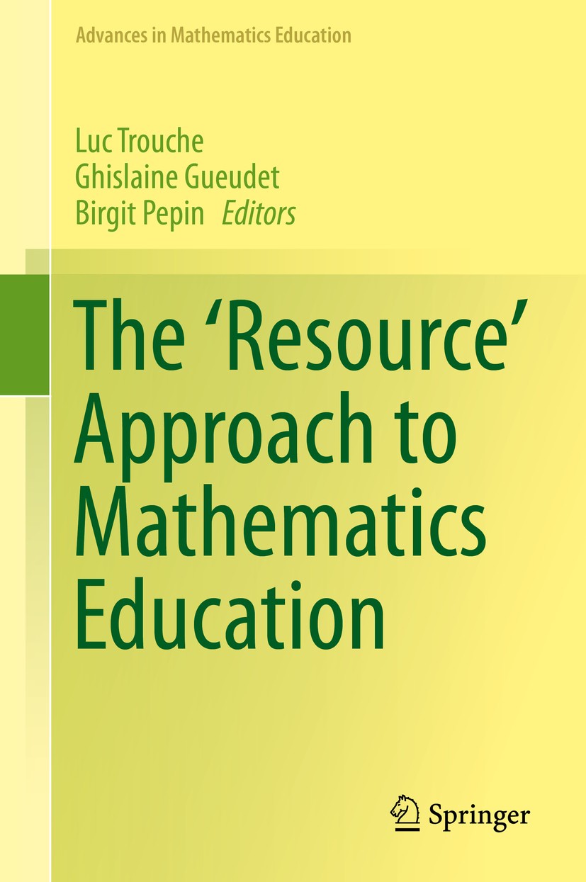 Titlebook: The ‘Resource‘ Approach to Mathematics Education; Luc Trouche,Ghislaine Gueudet,Birgit Pepin Book 2019 Springer Nature Switzerland AG 2019 Titlebook: The ‘Resource‘ Approach to Mathematics Education; Luc Trouche,Ghislaine Gueudet,Birgit Pepin Book 2019 Springer Nature Switzerland AG 2019