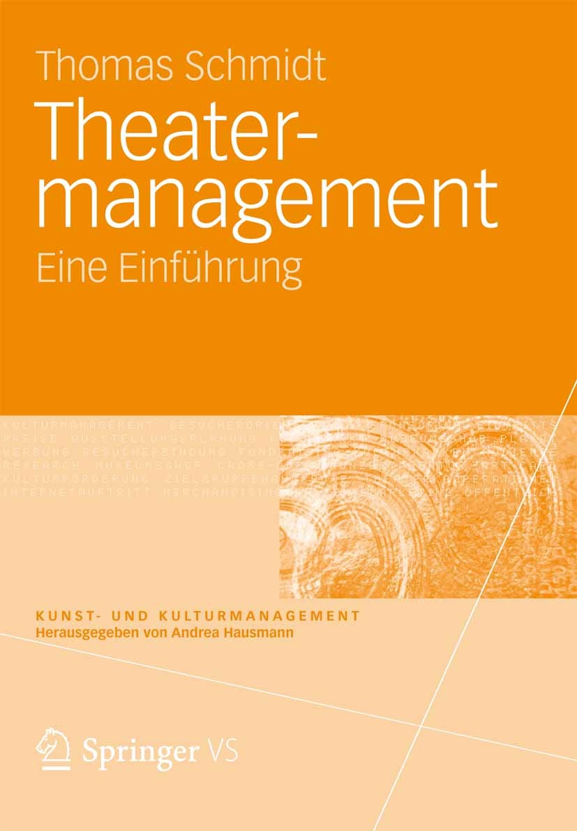Titlebook: Theatermanagement; Eine Einführung Thomas Schmidt Textbook 2012 VS Verlag für Sozialwissenschaften | Springer Fachmedien Wiesbaden 2012 Kul Titlebook: Theatermanagement; Eine Einführung Thomas Schmidt Textbook 2012 VS Verlag für Sozialwissenschaften | Springer Fachmedien Wiesbaden 2012 Kul