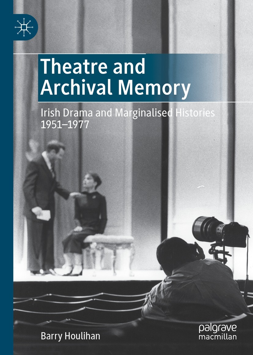 Titlebook: Theatre and Archival Memory; Irish Drama and Marg Barry Houlihan Book 2021 The Editor(s) (if applicable) and The Author(s), under exclusive Titlebook: Theatre and Archival Memory; Irish Drama and Marg Barry Houlihan Book 2021 The Editor(s) (if applicable) and The Author(s), under exclusive