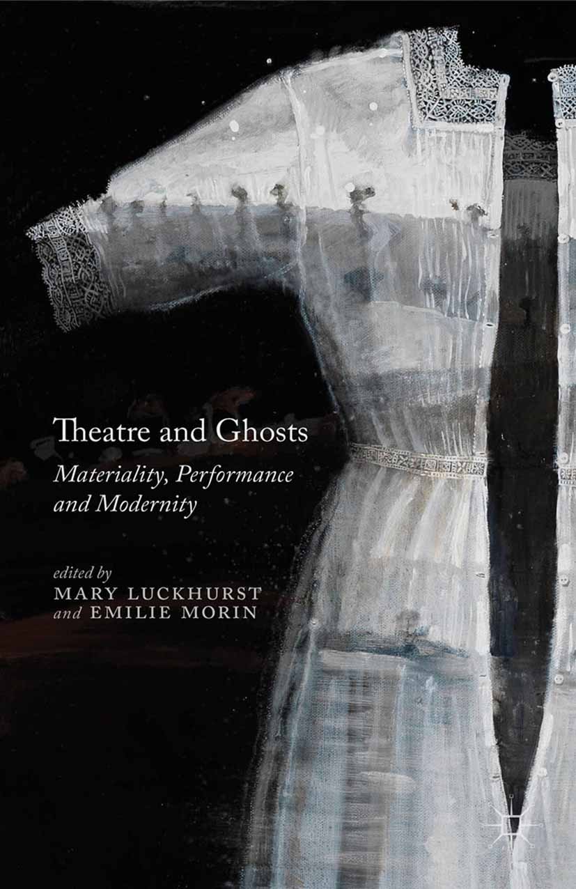 Titlebook: Theatre and Ghosts; Materiality, Perform Mary Luckhurst,Emilie Morin Book 2014 Palgrave Macmillan, a division of Macmillan Publishers Limit Titlebook: Theatre and Ghosts; Materiality, Perform Mary Luckhurst,Emilie Morin Book 2014 Palgrave Macmillan, a division of Macmillan Publishers Limit