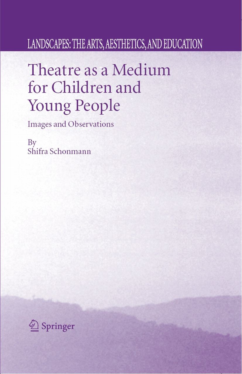Titlebook: Theatre as a Medium for Children and Young People: Images and Observations; Shifra Schonmann Book 2006 Springer Science+Business Media B.V Titlebook: Theatre as a Medium for Children and Young People: Images and Observations; Shifra Schonmann Book 2006 Springer Science+Business Media B.V