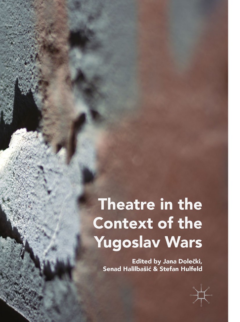Titlebook: Theatre in the Context of the Yugoslav Wars; Jana Dolečki,Senad Halilbašić,Stefan Hulfeld Book 2018 The Editor(s) (if applicable) and The Titlebook: Theatre in the Context of the Yugoslav Wars; Jana Dolečki,Senad Halilbašić,Stefan Hulfeld Book 2018 The Editor(s) (if applicable) and The