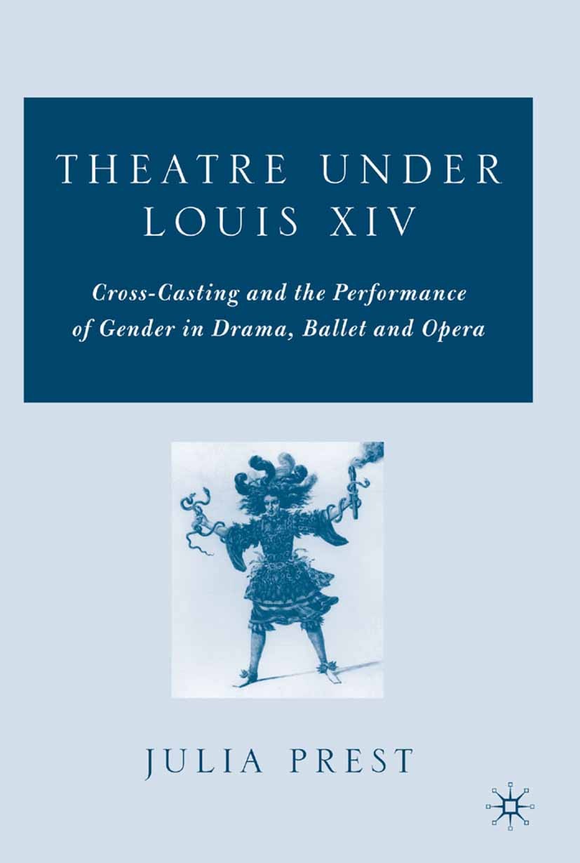 Titlebook: Theatre Under Louis XIV; Cross-Casting and th Julia Prest Book 2006 Palgrave Macmillan, a division of Nature America Inc. 2006 comedy.drama Titlebook: Theatre Under Louis XIV; Cross-Casting and th Julia Prest Book 2006 Palgrave Macmillan, a division of Nature America Inc. 2006 comedy.drama