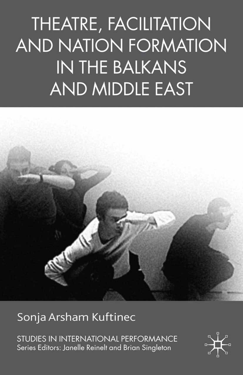 Titlebook: Theatre, Facilitation, and Nation Formation in the Balkans and Middle East; Sonja Arsham Kuftinec Book 2009 Sonja Arsham Kuftinec 2009 bib Titlebook: Theatre, Facilitation, and Nation Formation in the Balkans and Middle East; Sonja Arsham Kuftinec Book 2009 Sonja Arsham Kuftinec 2009 bib