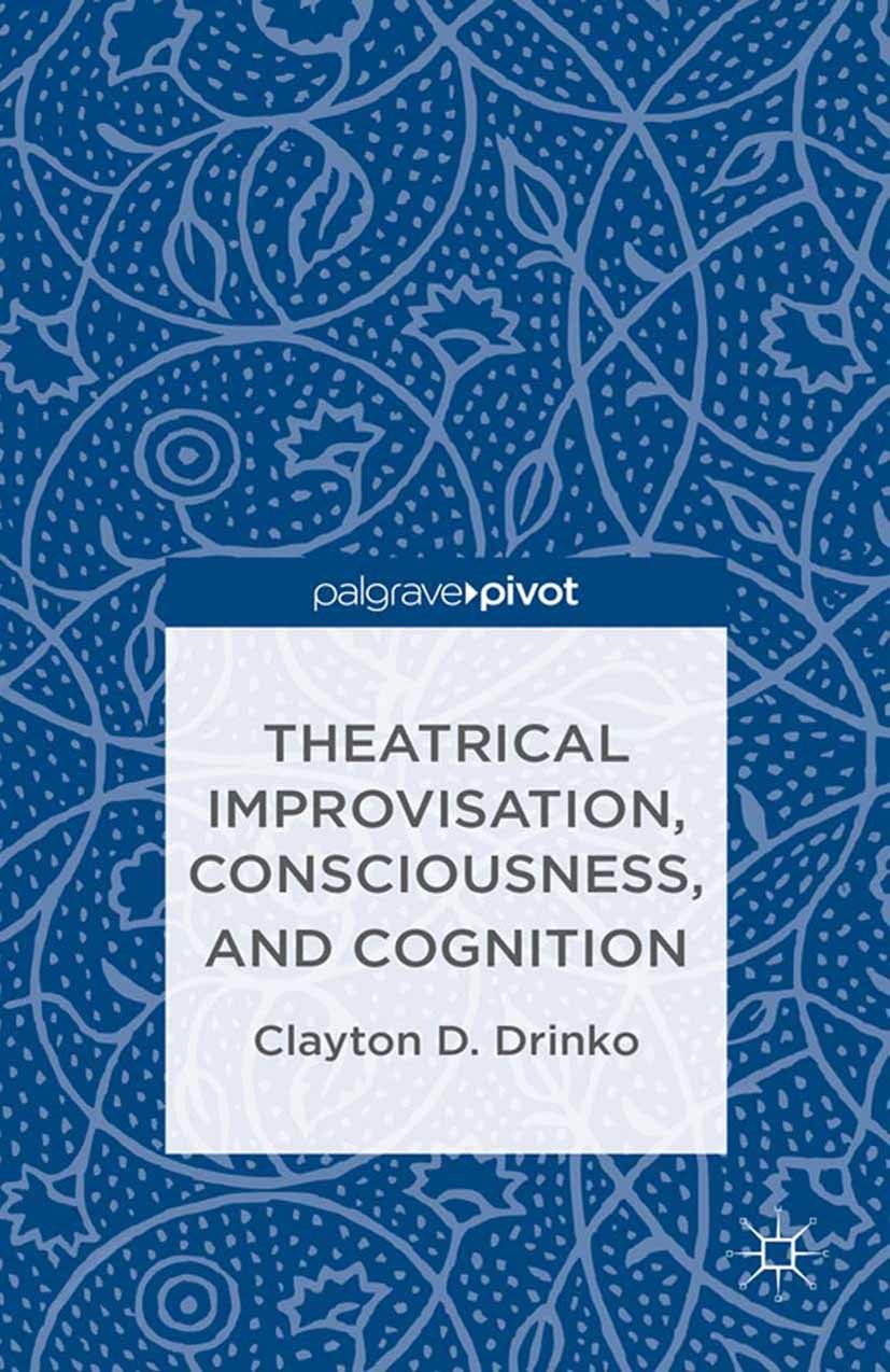 Titlebook: Theatrical Improvisation, Consciousness, and Cognition; Clayton D. Drinko Book 2013 Palgrave Macmillan, a division of Nature America Inc. Titlebook: Theatrical Improvisation, Consciousness, and Cognition; Clayton D. Drinko Book 2013 Palgrave Macmillan, a division of Nature America Inc.